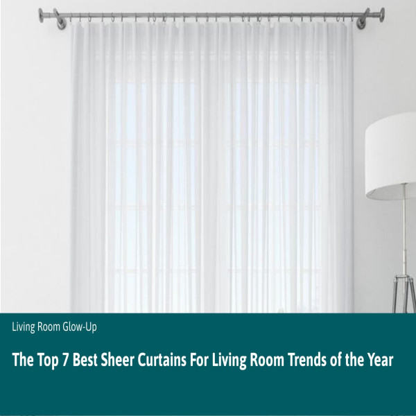 The Top 7 Best Sheer Curtains For Living Room Trends of the Year